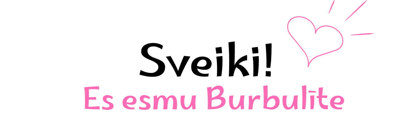 Sveiki! Es esmu Burbulīte